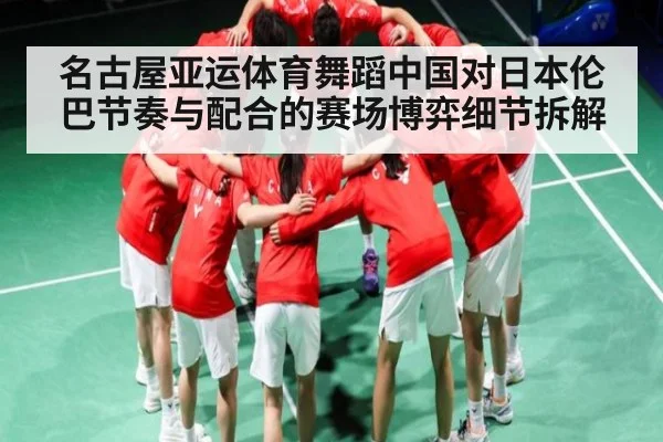 名古屋亚运体育舞蹈中国对日本伦巴节奏与配合的赛场博弈细节拆解